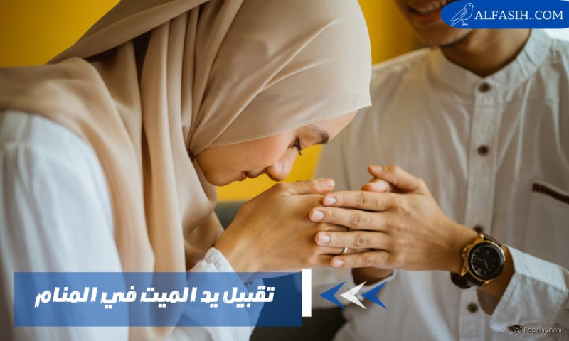 هل يجوز تقبيل يد الميت؟ تعرف على الحكم الشرعي والرأي الفقهي